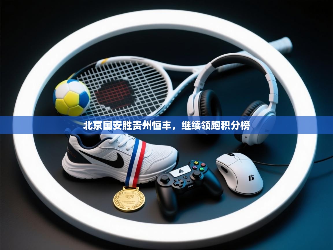 北京国安胜贵州恒丰，继续领跑积分榜  第2张