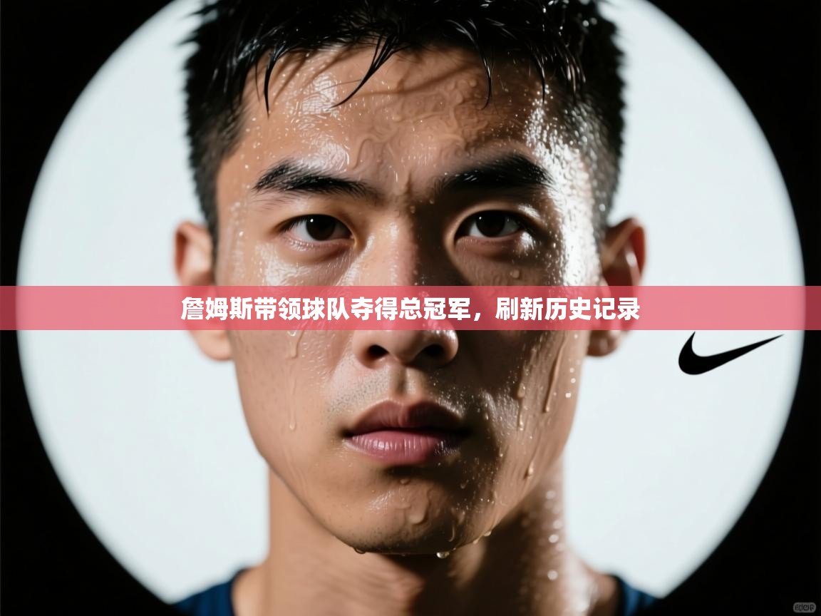 詹姆斯带领球队夺得总冠军，刷新历史记录  第1张